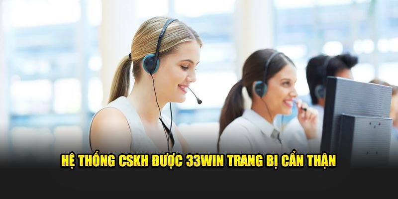 Hệ thống CSKH được 33Win trang bị cẩn thận