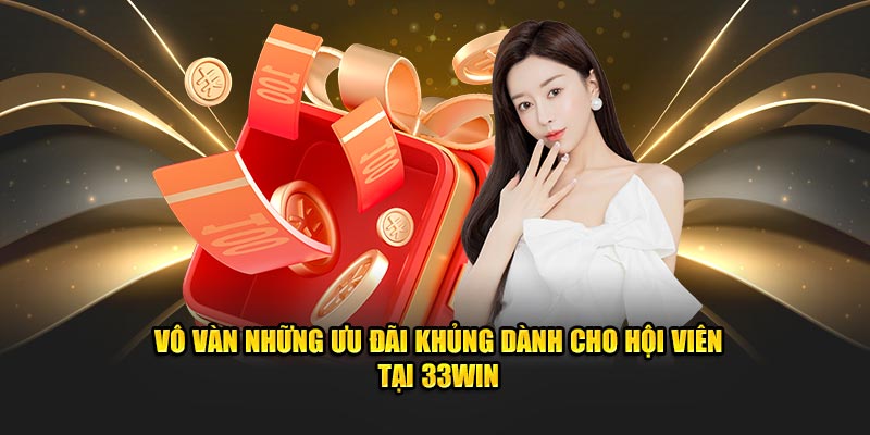 Vô vàn những ưu đãi khủng dành cho hội viên tại 33Win