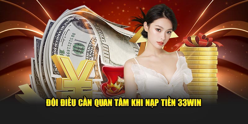 Đôi điều cần quan tâm khi nạp tiền 33WIN