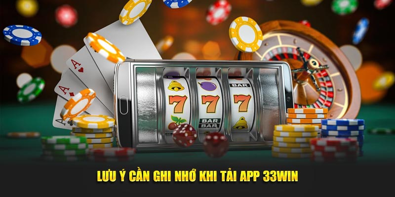 Lưu ý cần ghi nhớ khi tải app 33WIN