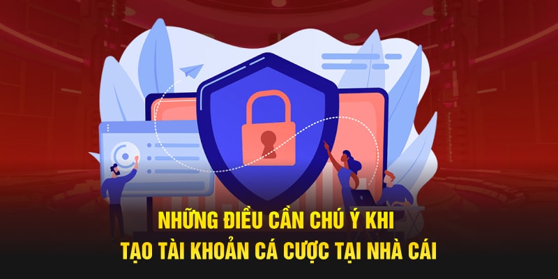 Điều cần chú ý khi tạo tài khoản cá cược tại nhà cái