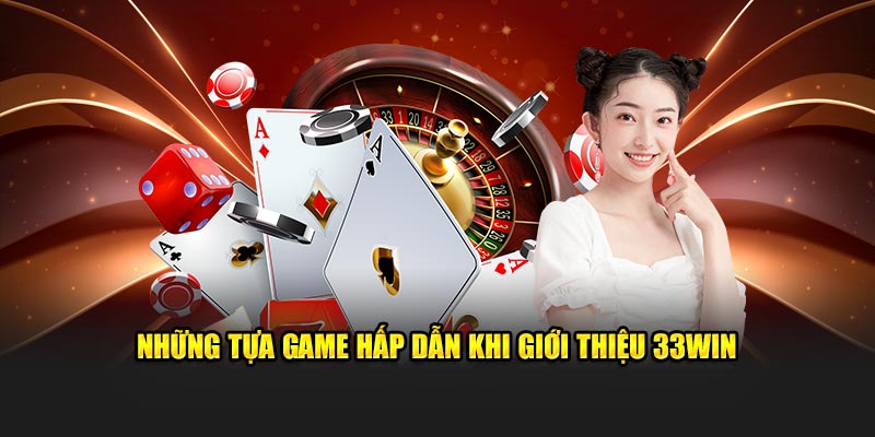 Những tựa game hấp dẫn khi giới thiệu 33WIN