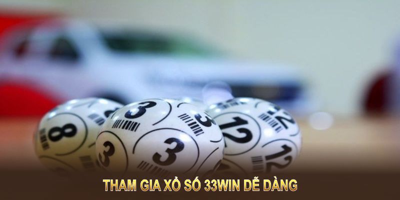 Tham gia xổ số 33WIN dễ dàng với quy trình đơn giản và nhanh chóng