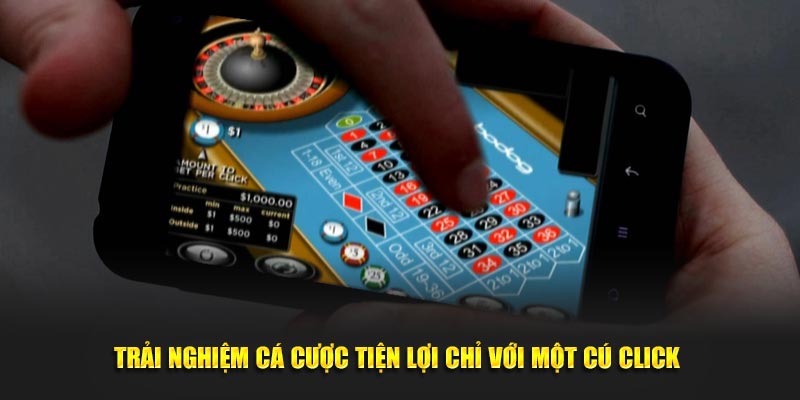 Trải nghiệm cá cược tiện ích chỉ với một cú click 